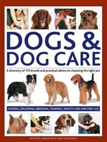 Dogs & Dog Care : A directory of 175 breeds and practical advice on choosing the right pet. Feeding, grooming, breeding, training, health care and first aid