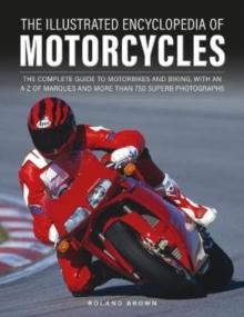 The Illustrated Encyclopedia of Motorcyles : The complete guide to motorbikes and biking, with an AZ of marques and more than 850 superb photographs