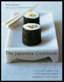 The Japanese Cookbook : A timeless cuisine: the traditions, techniques, ingredients and recipes