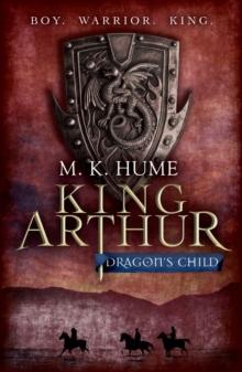 King Arthur: Dragon's Child (King Arthur Trilogy 1) : The legend of King Arthur comes to life