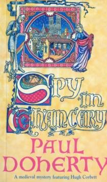 Spy in Chancery (Hugh Corbett Mysteries, Book 3) : Intrigue and treachery in a thrilling medieval mystery