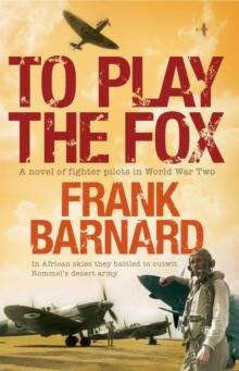 To Play The Fox : An action-packed World War Two thriller to set your pulse racing