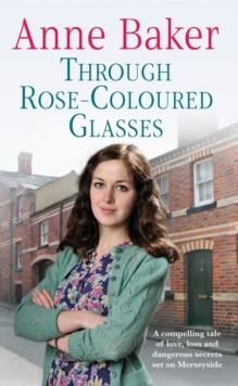 Through Rose-Coloured Glasses : A compelling saga of love, loss and dangerous secrets