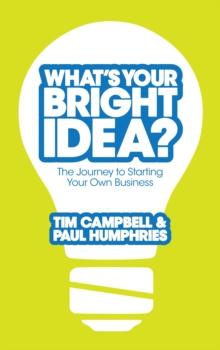 What's Your Bright Idea? : The Journey to Starting Your Own Business