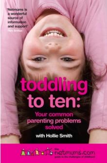 Toddling to Ten : Your Common Parenting Problems Solved: The Netmums Guide to the Challenges of Childhood