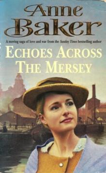 Echoes Across the Mersey : A moving saga of love and war from the Sunday Times bestselling author