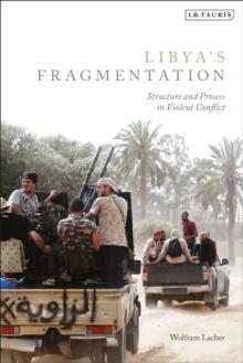 Libya's Fragmentation : Structure and Process in Violent Conflict