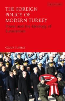 The Foreign Policy of Modern Turkey : Power and the Ideology of Eurasianism