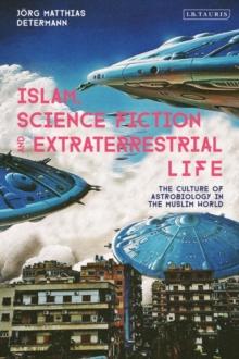 Islam, Science Fiction and Extraterrestrial Life : The Culture of Astrobiology in the Muslim World