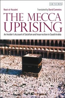 The Mecca Uprising : An Insider's Account of Salafism and Insurrection in Saudi Arabia