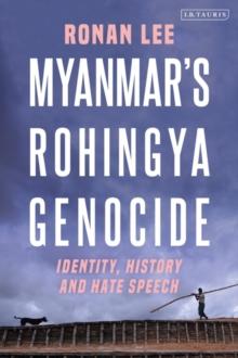 Myanmars Rohingya Genocide : Identity, History and Hate Speech