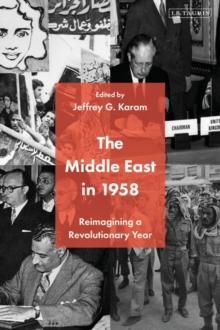 The Middle East in 1958 : Reimagining a Revolutionary Year