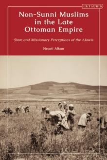 Non-Sunni Muslims in the Late Ottoman Empire : State and Missionary Perceptions of the Alawis