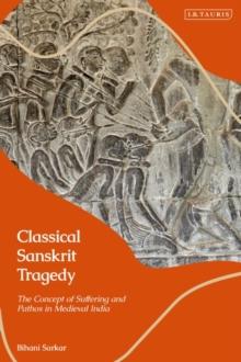 Classical Sanskrit Tragedy : The Concept of Suffering and Pathos in Medieval India