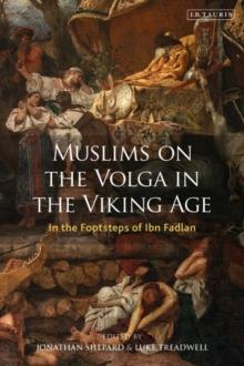 Muslims on the Volga in the Viking Age : In the Footsteps of Ibn Fadlan