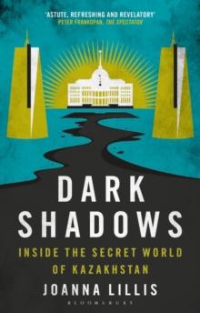 Dark Shadows : Inside the Secret World of Kazakhstan