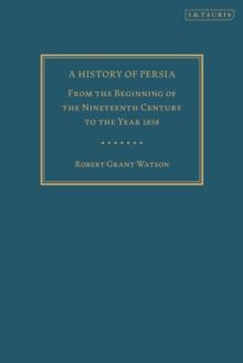 A History of Persia : From the Beginning of the Nineteenth Century to the Year 1858