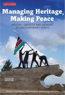 Managing Heritage, Making Peace : History, Identity and Memory in Contemporary Kenya