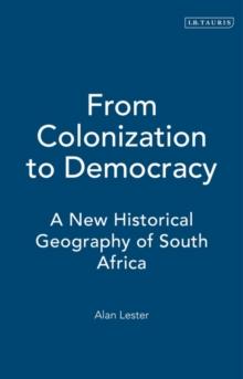 From Colonization to Democracy : A New Historical Geography of South Africa