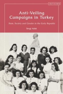 Anti-Veiling Campaigns in Turkey : State, Society and Gender in the Early Republic