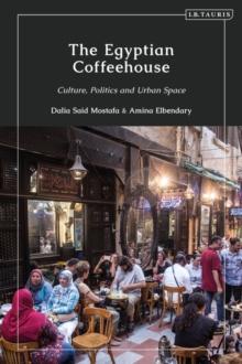 The Egyptian Coffeehouse : Culture, Politics and Urban Space