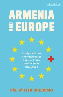 Armenia and Europe : Foreign Aid and Environmental Politics in the Post-Soviet Caucasus