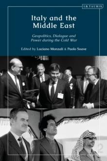 Italy and the Middle East : Geopolitics, Dialogue and Power during the Cold War