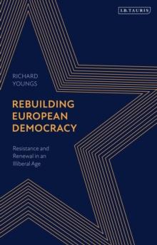 Rebuilding European Democracy : Resistance and Renewal in an Illiberal Age