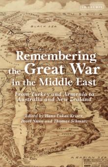 Remembering the Great War in the Middle East : From Turkey and Armenia to Australia and New Zealand