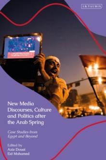 New Media Discourses, Culture and Politics after the Arab Spring : Case Studies from Egypt and Beyond