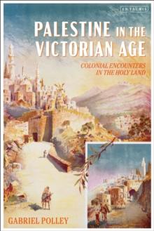 Palestine in the Victorian Age : Colonial Encounters in the Holy Land