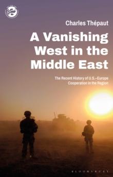 A Vanishing West in the Middle East : The Recent History of US-Europe Cooperation in the Region