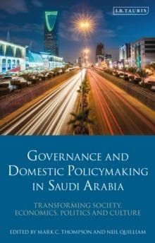 Governance and Domestic Policymaking in Saudi Arabia : Transforming Society, Economics, Politics and Culture