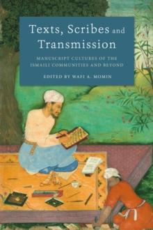 Texts, Scribes and Transmission : Manuscript Cultures of the Ismaili Communities and Beyond