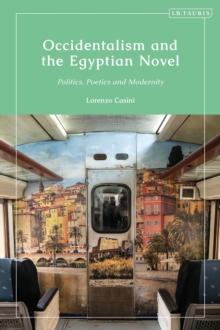 Occidentalism and the Egyptian Novel : Politics, Poetics and Modernity