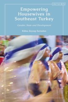 Empowering Housewives in Southeast Turkey : Gender, State and Development