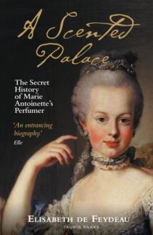 A Scented Palace : The Secret History of Marie Antoinette's Perfumer