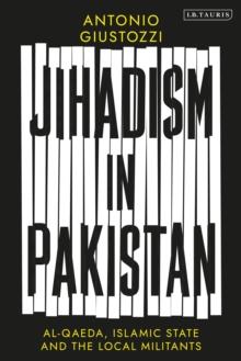 Jihadism in Pakistan : Al-Qaeda, Islamic State and the Local Militants