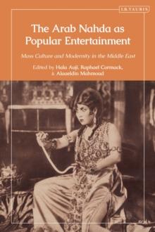 The Arab Nahda as Popular Entertainment : Mass Culture and Modernity in the Middle East