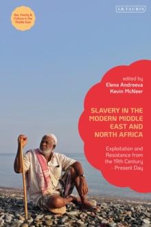 Slavery in the Modern Middle East and North Africa : Exploitation and Resistance from the 19th Century - Present Day