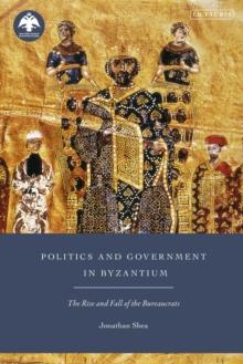 Politics and Government in Byzantium : The Rise and Fall of the Bureaucrats