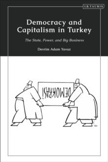 Democracy and Capitalism in Turkey : The State, Power, and Big Business