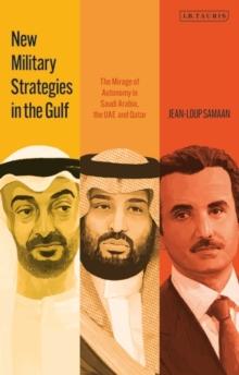 New Military Strategies in the Gulf : The Mirage of Autonomy in Saudi Arabia, the UAE and Qatar