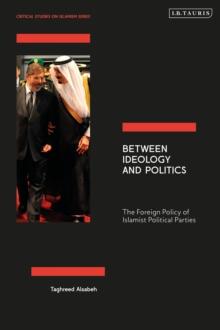 Between Ideology and Politics : The Foreign Policy of Islamist Political Parties