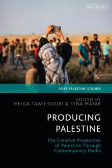 Producing Palestine : The Creative Production of Palestine Through Contemporary Media