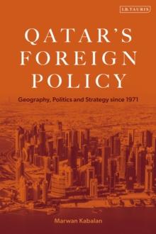 Qatar's Foreign Policy : Geography, Politics and Strategy since 1971