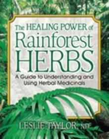 The Healing Power of Rainforest Herbs : A Guide to Understanding and Using Herbal Medicinals