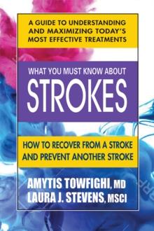 What You Must Know About Strokes : How to Recover from a Stroke and Prevent Another Stroke