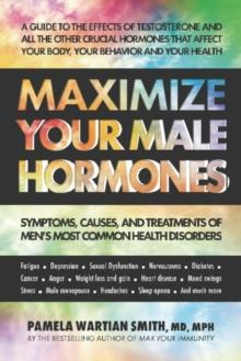 Maximize Your Male Hormones : Symptoms, Causes and Treatments of Men's Most Common Health Disorders