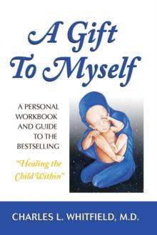 A Gift to Myself : A Personal Workbook and Guide to "Healing the Child Within"